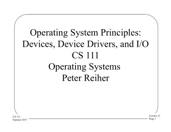 Operating System Principles:  Devices, Device Drivers, and I/O  CS 111  Operating Systems  Peter