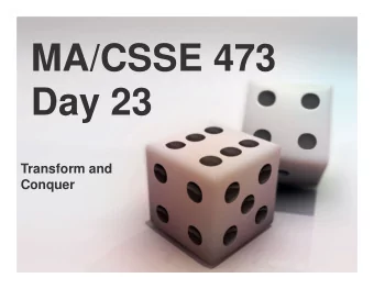 MA/CSSE 473  Day 23  Transform and  Conquer  MA/CSSE 473 Day 23   Scores on HW 7 were very high