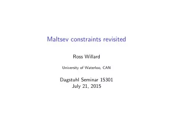 Maltsev constraints revisited  Ross Willard  University of Waterloo, CAN  Dagstuhl Seminar 15301