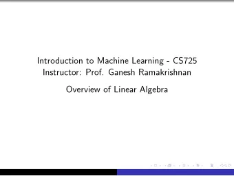 Introduction to Machine Learning - CS725  Instructor: Prof. Ganesh Ramakrishnan  Overview of Linear