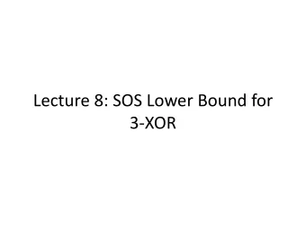 Lecture 8: SOS Lower Bound for  3-XOR  Lecture Outline  Part I: SOS Lower Bounds from Pseudo-