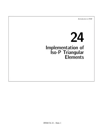 24  Implementation of  Iso-P Triangular  Elements  IFEM Ch 24  Slide 1  Introduction to FEM