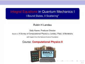 Integral Equations in Quantum Mechanics I  I Bound States, II Scattering*  Rubin H Landau  Sally