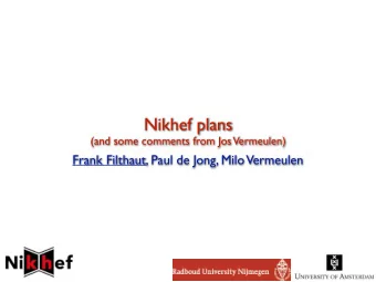 Nikhef plans  (and some comments from Jos  Vermeulen)  Frank Filthaut, Paul de Jong, Milo