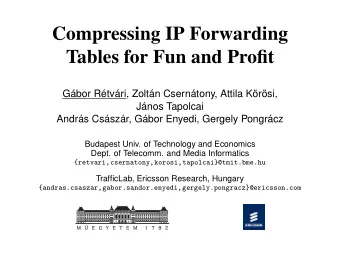 Compressing IP Forwarding  Tables for Fun and Profit  Gbor Rtvri, Zoltn Cserntony, Attila