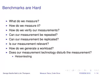 Benchmarks are Hard  What do we measure?  How do we measure it?  How do we verify our
