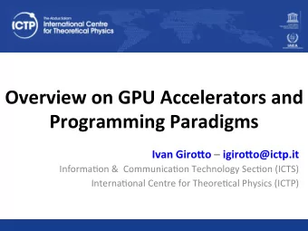 Overview on GPU Accelerators and  Programming Paradigms  Ivan Giro7o  igiro7o@ictp.it