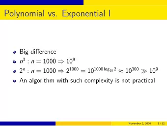 Polynomial vs. Exponential I  Big difference n 3 : n = 1000  10 9 2 n : n = 1000  2 1000 = 10