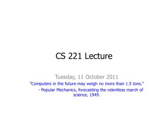 CS 221 Lecture  Tuesday, 11 October 2011  &quot;Computers in the future may weigh no more than 1.5