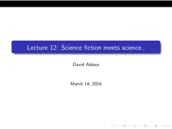 Lecture 12: Science fiction meets science..  David Aldous  March 14, 2016  Probability and X