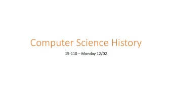 Computer Science History 15-110  Monday 12/02  Learning Goals  Recognize five ideas that