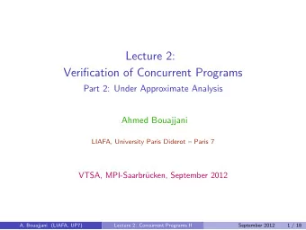 Lecture 2:  Verification of Concurrent Programs  Part 2: Under Approximate Analysis  Ahmed