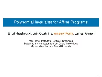 Polynomial Invariants for Affine Programs  Ehud Hrushovski, Jol Ouaknine, Amaury Pouly, James