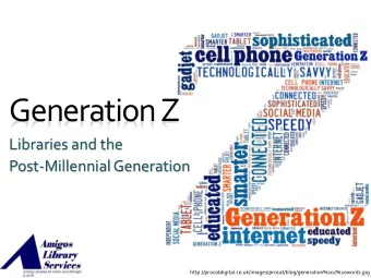 Generation Z  Libraries and the  Post-Millennial Generation