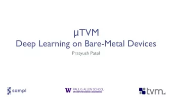 TVM  Deep Learning on Bare-Metal Devices  Pratyush Patel  No OS stack  Extend TVM to support