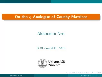 On the q -Analogue of Cauchy Matrices  Alessandro Neri  17-21 June 2019 - VUB  Alessandro Neri  19