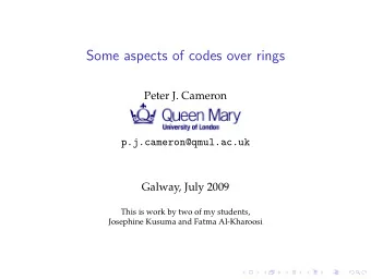 Some aspects of codes over rings  Peter J. Cameron  p.j.cameron@qmul.ac.uk  Galway, July 2009  This