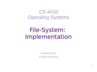 File-System:  Implementation  Summer 2013  Cornell University  1  Today  How is the file system