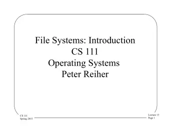 File Systems: Introduction  CS 111  Operating Systems  Peter Reiher  Lecture 13  CS 111  Page 1