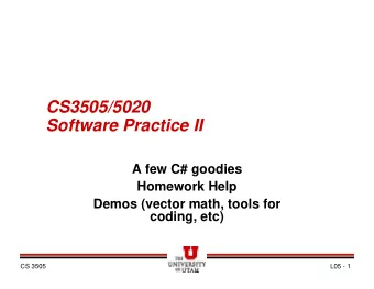 CS3505/5020  Software Practice II  A few C# goodies  Homework Help  Demos (vector math, tools for