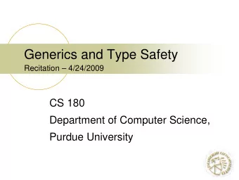 Generics and Type Safety  Recitation  4/24/2009  CS 180  Department of Computer Science,  Purdue