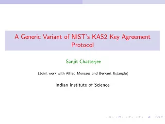 A Generic Variant of NISTs KAS2 Key Agreement  Protocol  Sanjit Chatterjee  (Joint work with
