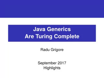 Java Generics  Are Turing Complete  Radu Grigore  September 2017  Highlights  Why do we care?  .  .