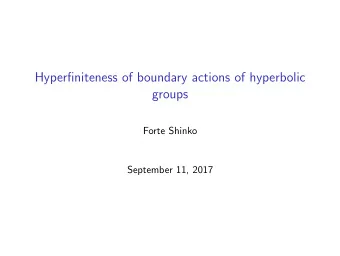 Hyperfiniteness of boundary actions of hyperbolic  groups  Forte Shinko  September 11, 2017 Tail