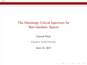 The Homotopy Critical Spectrum for  Non-Geodesic Spaces  Conrad Plaut  Fractals 6, Cornell