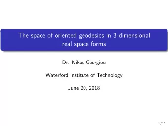 The space of oriented geodesics in 3-dimensional  real space forms  Dr. Nikos Georgiou  Waterford
