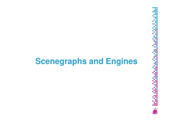 scenegraphs and engines scenegraphs and engines