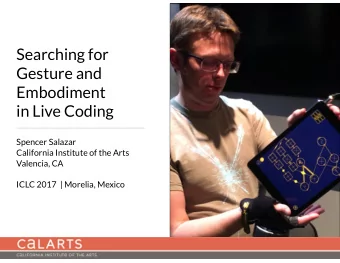 Searching for  Gesture and Embodiment   in Live Coding  Spencer Salazar  California Institute of