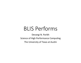 BLIS Performs  Devangi N. Parikh  Science of High Performance Compu8ng  The University of Texas at