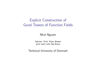 Explicit Construction of  Good Towers of Function Fields  Nhut Nguyen  Advisor: Prof. Peter Beelen