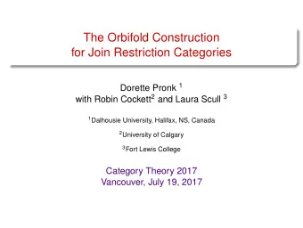 The Orbifold Construction  for Join Restriction Categories Dorette Pronk 1 with Robin Cockett 2 and