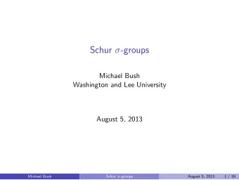 Schur  -groups  Michael Bush  Washington and Lee University  August 5, 2013  Michael Bush Schur