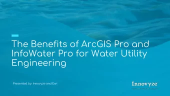 The Benefits of ArcGIS Pro and  InfoWater Pro for Water Utility  Engineering  Presented by: