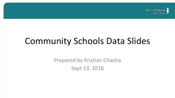 Community Schools Data Slides  Prepared by Kristian Chavira  Sept 13, 2018  ANNUAL REPORT on the