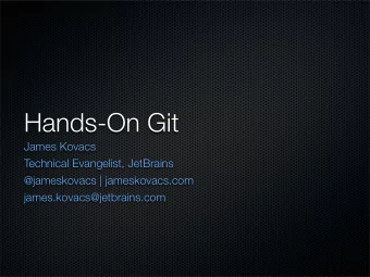 Hands-On Git  James Kovacs  Technical Evangelist, JetBrains  @jameskovacs | jameskovacs.com