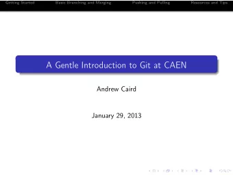 A Gentle Introduction to Git at CAEN  Andrew Caird  January 29, 2013  Getting Started  Basic