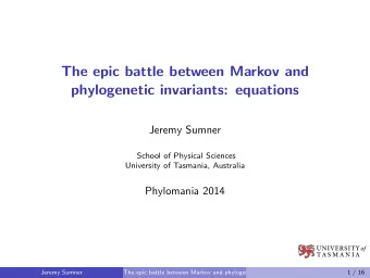 The epic battle between Markov and  phylogenetic invariants: equations  Jeremy Sumner  School of