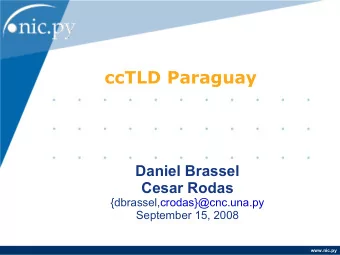ccTLD Paraguay  Daniel Brassel  Cesar Rodas  {dbrassel,crodas}@cnc.una.py  September 15, 2008