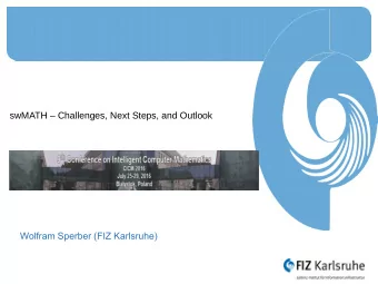 swMATH  Challenges, Next Steps, and Outlook  Wolfram Sperber (FIZ Karlsruhe)  Agenda  Motivation
