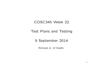 COSC345 Week 22  Test Plans and Testing  9 September 2014 Richard A. O  Keefe  1  Why test? If