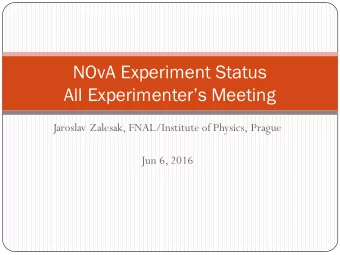 NOvA Experiment Status  All Experimenters Meeting  Jaroslav Zalesak, FNAL/Institute of Physics,