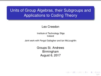 Units of Group Algebras, their Subgroups and  Applications to Coding Theory  Leo Creedon  Institute