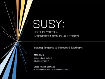 SUSY:  SOFT PHYSICS &amp;  INTERPRETATION CHALLENGES  Young Theorists Forum @ Durham  Jesse Liu