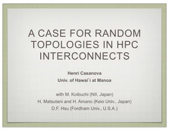 A CASE FOR RANDOM  TOPOLOGIES IN HPC  INTERCONNECTS  Henri Casanova  Univ. of Hawai`i at Manoa