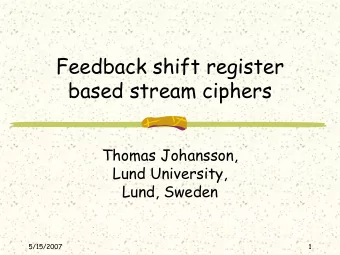 Feedback shift register  based stream ciphers  Thomas Johansson,  Lund University,  Lund, Sweden