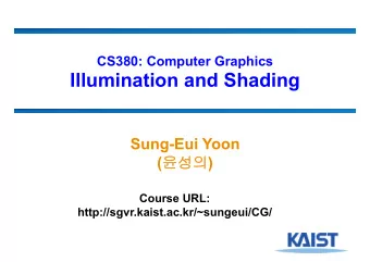 Illumination and Shading  Sung-Eui Yoon (  )  Course URL: